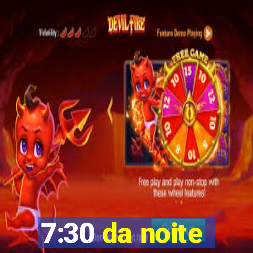 7:30 da noite